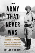 The Army That Never Was: George S. Patton and the Deception of Operation Fortitude (en Inglés)
