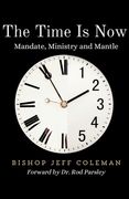 The Time Is Now: Mandate, Ministry and Mantle (en Inglés)