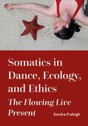 Somatics in Dance, Ecology, and Ethics: The Flowing Live Present (en Inglés)