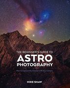 The Beginner's Guide to Astrophotography: How to Capture the Cosmos With any Camera (en Inglés)
