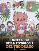 Limita l'uso della tecnologia del tuo drago: Aiuta il tuo drago a limitare il tempo passato davanti allo schermo. Una simpatica storia per bambini, pe (en Italiano)