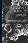 The Microscope in Botany: A Guide for the Microscopical Investigation of Vegatable Substances. From the German of dr. Julius Wilhelm Behrens (en Inglés)