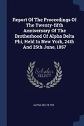 Report Of The Proceedings Of The Twenty-fifth Anniversary Of The Brotherhood Of Alpha Delta Phi, Held In New York, 24th And 25th June, 1857 (en Inglés)