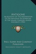 antigone: an account of the presentation of the antigone of sophocles at the leland stanford junior university (1903)