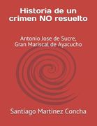 Historia de un crimen NO resuelto: Antonio Jose de Sucre, Gran Mariscal de Ayacucho