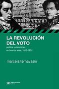 Revolucion del Voto. Politica y Elecciones en Buenos Aires, 1810-1852