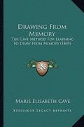drawing from memory: the cave method for learning to draw from memory (1869) (en Inglés)
