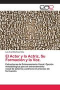 El Actor y la Actriz, su Formación y la Voz. Estructuras de Entrenamiento Vocal: Opción Metodológica Para el Entrenamiento Vocal de Actores y Actrices en Proceso de Formación. (in Spanish)