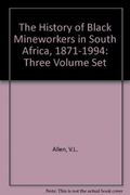 The History of Black Mineworkers in South Africa, 1871-1994