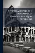 Appiani Alexandrini Romanarum Historiarum Quae Supersunt (in grc)
