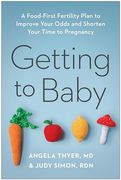 Getting to Baby: A Food-First Fertility Plan to Improve Your Odds and Shorten Your Time to Pregnancy (en Inglés)