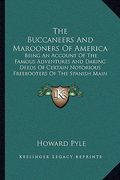 the buccaneers and marooners of america: being an account of the famous adventures and daring deeds of certain notorious freebooters of the spanish ma