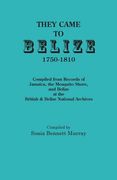 They Came to Belize, 1750-1810.: Compiled from Records of Jamaica, the Mosquito Shore, and Belize at the British & Belize National Archives (en Inglés)