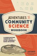 Adventures in Community Science Workbook: 14 Investigations Connected to Actual Community-Based Initiatives 