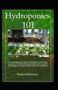 Hydroponics 101: Learn How to Build a Backyard Hydroponics System. (en Inglés)