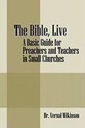 the bible, live: a basic guide for preachers and teachers in small churches (en Inglés)