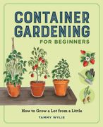 Container Gardening for Beginners. How to Grow a Lot from a Little