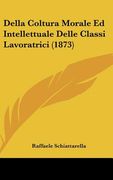 Della Coltura Morale Ed Intellettuale Delle Classi Lavoratrici (1873) (in Italian)