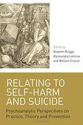Relating to Self-Harm and Suicide: Psychoanalytic Perspectives on Practice, Theory and Prevention (en Inglés)