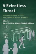 A Relentless Threat: Scholars Respond to Teens on Weaponized School Violence (en Inglés)