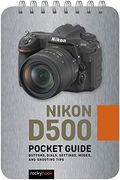 Nikon D500: Pocket Guide: Buttons, Dials, Settings, Modes, and Shooting Tips (Pocket Guide Series for Photographers) (en Inglés)
