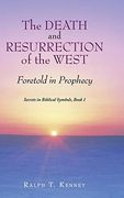 The Death and Resurrection of the West: Foretold in Prophecy Secrets in Biblical Symbols, Book 1