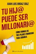 Tu hij@ puede ser millonari@: Cómo formar los tres pilares financieros para lograrlo (in Spanish)