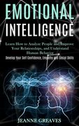 Emotional Intelligence: Learn How to Analyze People and Improve Your Relationships, and Understand Human Behavior (Develop Your Self Confidenc (en Inglés)