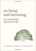 On Being and Becoming: An Existentialist Approach to Life (Guides to the Good Life Series) 