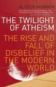 The Twilight of Atheism: The Rise and Fall of Disbelief in the Modern World. Alister McGrath (en Inglés)
