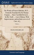 The Works of Francis Rabelais, M.D. ... Formerly Translated by Sir Thomas Urquart, ... Since Carefully Revised, ... by Mr. Ozell. ... A new Edition, W (en Inglés)