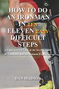 How to do an Ironman in Eleven Difficult Steps: A Lighthearted Look at the Serious Sport of Triathlon and the Ironman Experience (en Inglés)