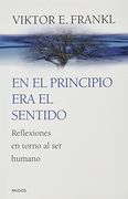 Frankl-En el Principio era el Sentido. Reflexiones en Torno al ser Humano-Paidos