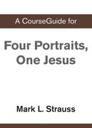 A CourseGuide for Four Portraits, One Jesus (en Inglés)
