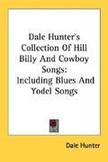 dale hunter's collection of hill billy and cowboy songs: including blues and yodel songs (en Inglés)