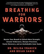 Breathing for Warriors: Master Your Breath to Unlock More Strength, Greater Endurance, Sharper Precision, Faster Recovery, and an Unshakable i 