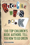 Recycle This Book: 100 top Children's Book Authors Tell you how to go Green (en Inglés)