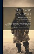 Perils and Captivity: Comprising the Sufferings of the Picard Familiy After the Shipwreck of the Medusa in 1816, a Narrative of the Captivity of m. De. Godin Along the River of the Amazons in 1770 (en Inglés)