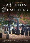 A History of the Milton Cemetery: Anthony Sammarco (Buried America) (en Inglés)