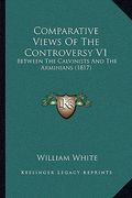 comparative views of the controversy v1: between the calvinists and the arminians (1817) (en Inglés)