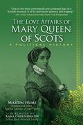 The Love Affairs of Mary Queen of Scots: A Political History (en Inglés)