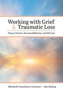 Working with Grief and Traumatic Loss: Theory, Practice, Personal Reflection, and Self-Care