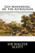 Guy Mannering, or, The Astrologer: Complete (en Inglés)