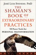 The Shaman's Book of Extraordinary Practices: 58 Power Tools for Personal Transformation (en Inglés)