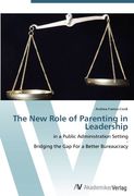 The New Role of Parenting in Leadership: in a Public Administration Setting  -  Bridging the Gap For a Better Bureaucracy