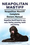 Neapolitan Mastiff. Neapolitan Mastiff Complete Owners Manual. Neapolitan Mastiff book for care, costs, feeding, grooming, health and training. (en Inglés)