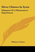 silver chimes in syria: glimpses of a missionary's experiences (en Inglés)