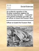 an  authentic narrative of the russian expedition against the turks by sea and land. ... compiled from several authentic journals, by an officer on bo
