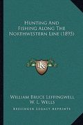 hunting and fishing along the northwestern line (1895) (en Inglés)