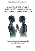 Manual de Terapia de Aceptación y Compromiso Para Disfunciones Sexuales: Conectando con el Sentido de la Experencia Sexual